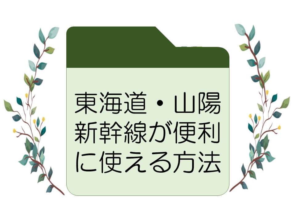 東海道・山陽新幹線が便利に使える方法